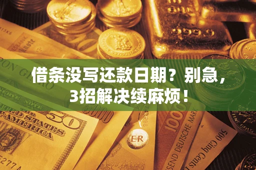武汉借条没写还款日期？别急，3招解决续麻烦！
