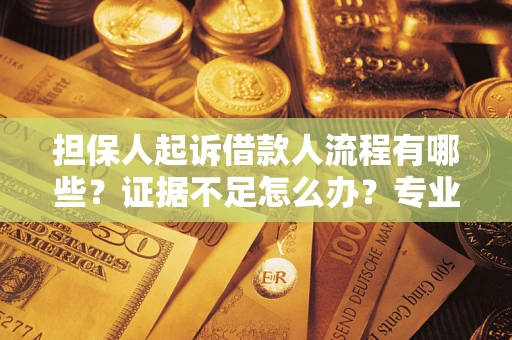 武汉担保人起诉借款人流程有哪些？证据不足怎么办？专业律师解答