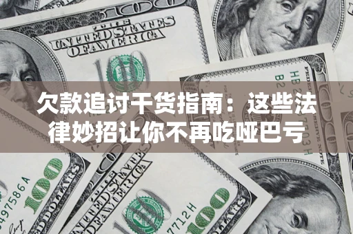 武汉欠款追讨干货指南：这些法律妙招让你不再吃哑巴亏
