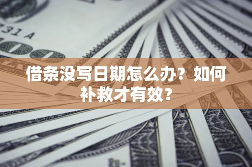 武汉借条没写日期怎么办？如何补救才有效？