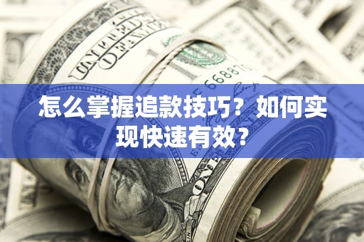 武汉怎么掌握追款技巧？如何实现快速有效？