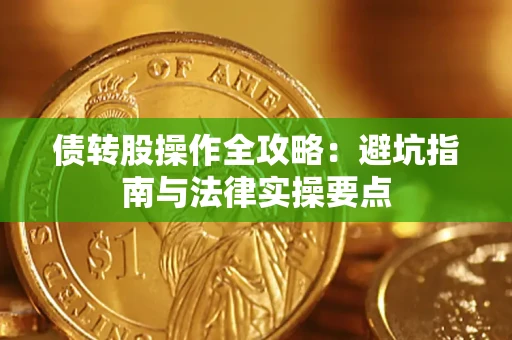 武汉债转股操作全攻略：避坑指南与法律实操要点