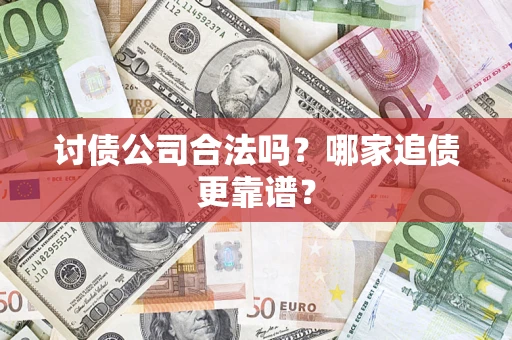 武汉讨债公司合法吗？哪家追债更靠谱？