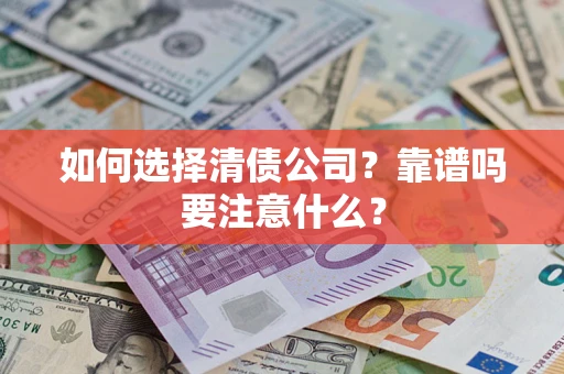 武汉如何选择清债公司？靠谱吗要注意什么？