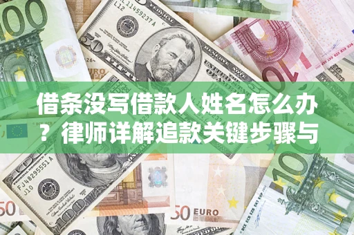 武汉借条没写借款人姓名怎么办？律师详解追款关键步骤与证据链构建