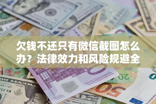 武汉欠钱不还只有微信截图怎么办？法律效力和风险规避全解析