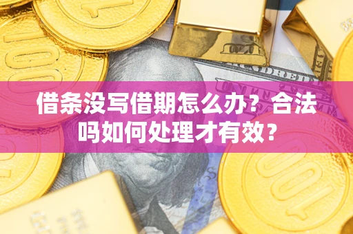 武汉借条没写借期怎么办？合法吗如何处理才有效？