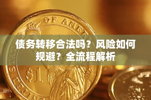 武汉债务转移合法吗？风险如何规避？全流程解析