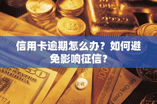 武汉信用卡逾期怎么办？如何避免影响征信？