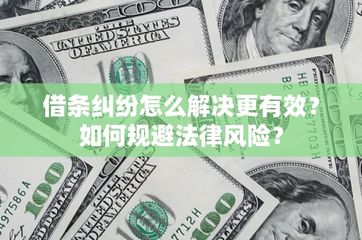 武汉借条纠纷怎么解决更有效？如何规避法律风险？