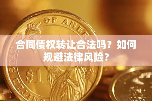 武汉合同债权转让合法吗？如何规避法律风险？