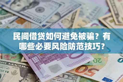 武汉民间借贷如何避免被骗？有哪些必要风险防范技巧？
